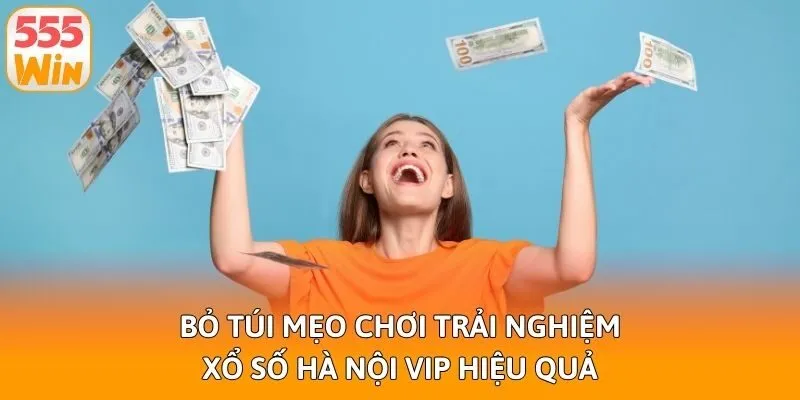 Bỏ túi mẹo chơi trải nghiệm xổ số Hà Nội Vip hiệu quả
