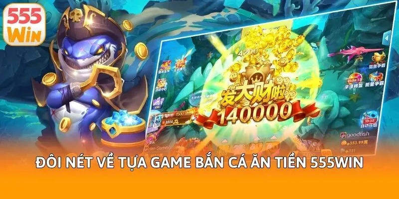 Đôi nét về tựa game bắn cá ăn tiền 555win