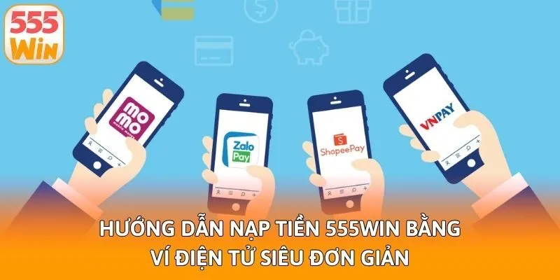 Hướng dẫn nạp tiền 555win bằng ví điện tử siêu đơn giản