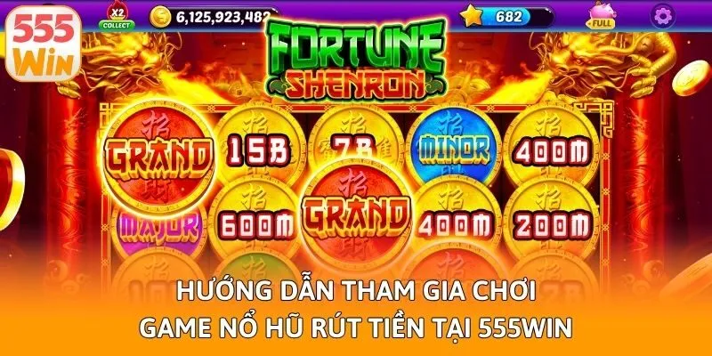 Hướng dẫn tham gia chơi game nổ hũ rút tiền tại 555win