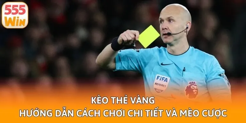 Kèo Thẻ Vàng - Hướng Dẫn Cách Chơi Chi Tiết Và Mèo Cược