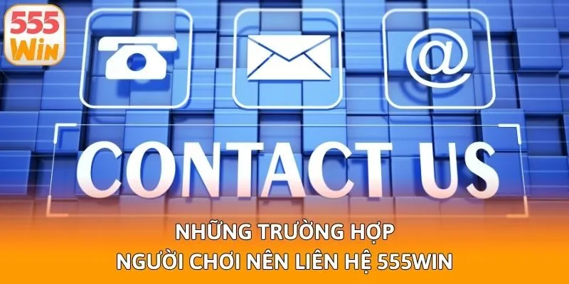 Những trường hợp người chơi nên liên hệ 555win