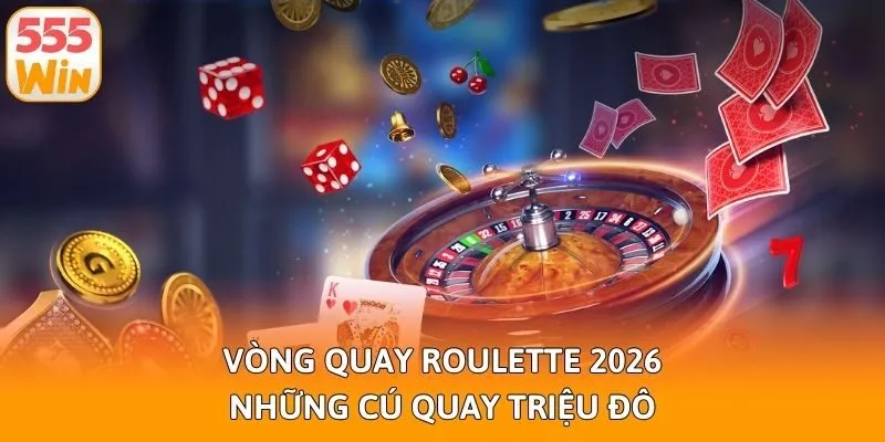 Vòng Quay Roulette 2026 - Những Cú Quay Triệu Đô